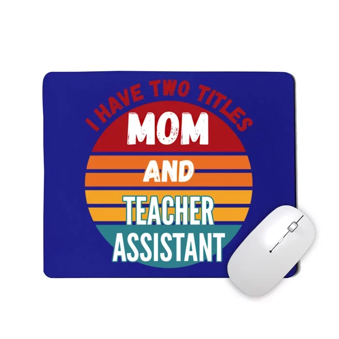 I Have Two Titles Mom And Teacher Assistant Gift Mousepad