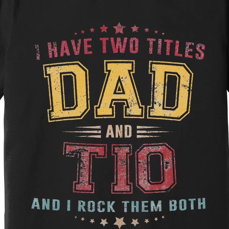 I Have Two Titles Dad And Tio Funny Grandpa Fathers Day Premium T-Shirt