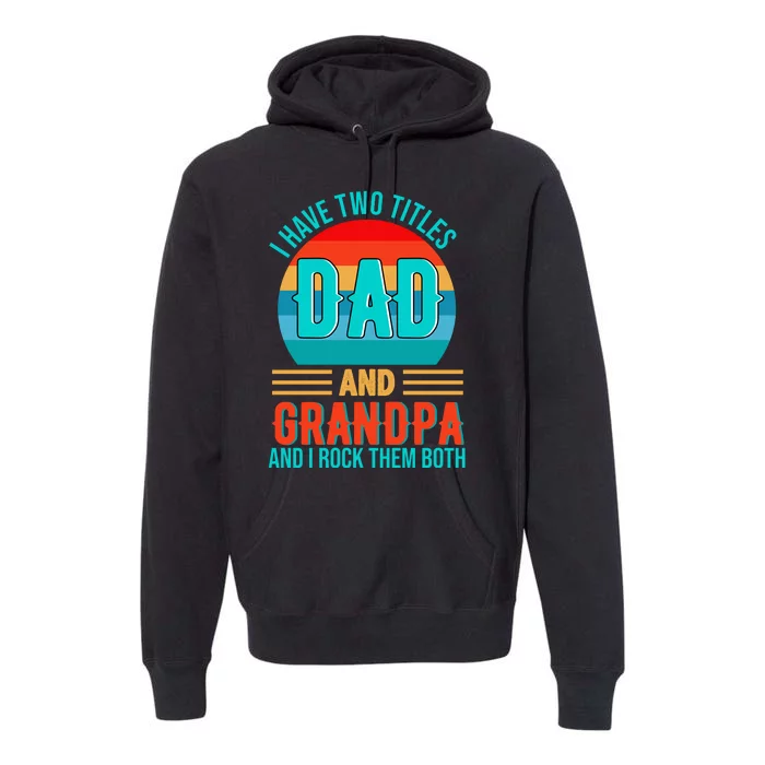 I Have Two Titles Dad And Grandpa I Rock Them Both Sunset Premium Hoodie