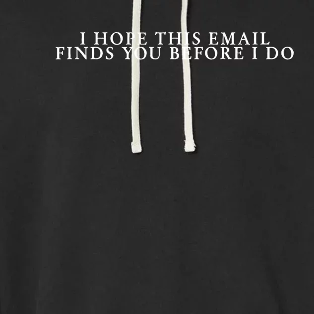 I Hope This Email Finds You Before I Do Meme Garment-Dyed Fleece Hoodie