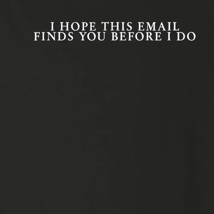 I Hope This Email Finds You Before I Do Meme Toddler Long Sleeve Shirt