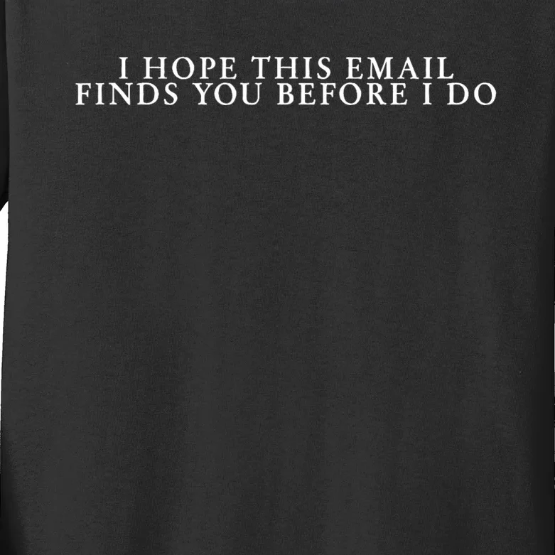 I Hope This Email Finds You Before I Do Meme Kids Long Sleeve Shirt