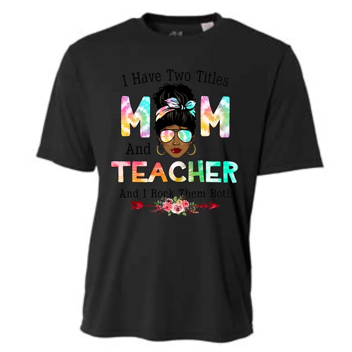 I Have Two Titles Mom And Teacher Tie Dye Mothers Day Meaningful Gift Cooling Performance Crew T-Shirt