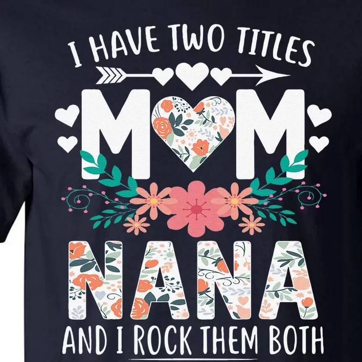 I Have Two Titles Mom And Nana Mother's Day Gift Tall T-Shirt