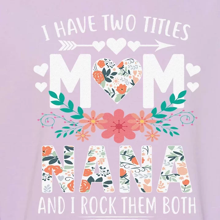 I Have Two Titles Mom And Nana Mother's Day Gift Garment-Dyed Sweatshirt