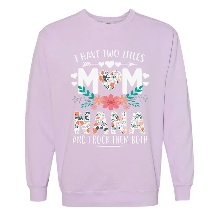 I Have Two Titles Mom And Nana Mother's Day Gift Garment-Dyed Sweatshirt