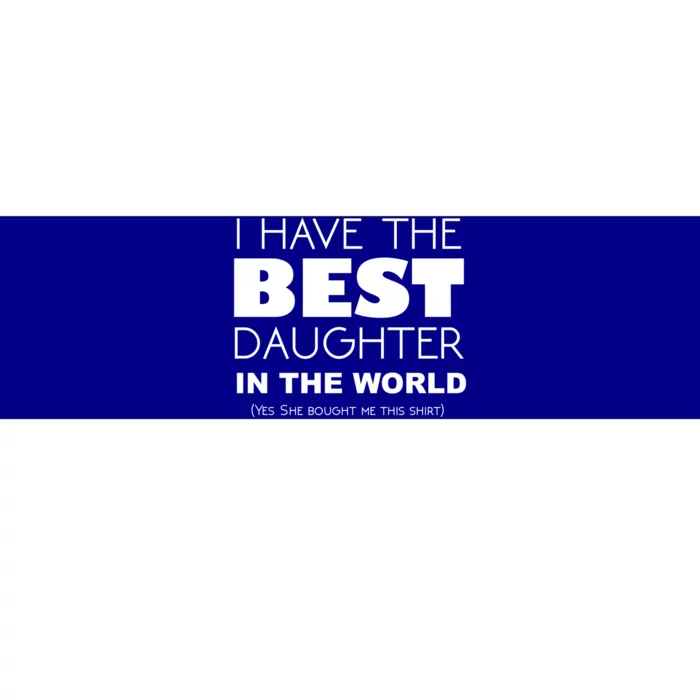 I Have The Best Daughter In The World Funny Cute Gift Bumper Sticker