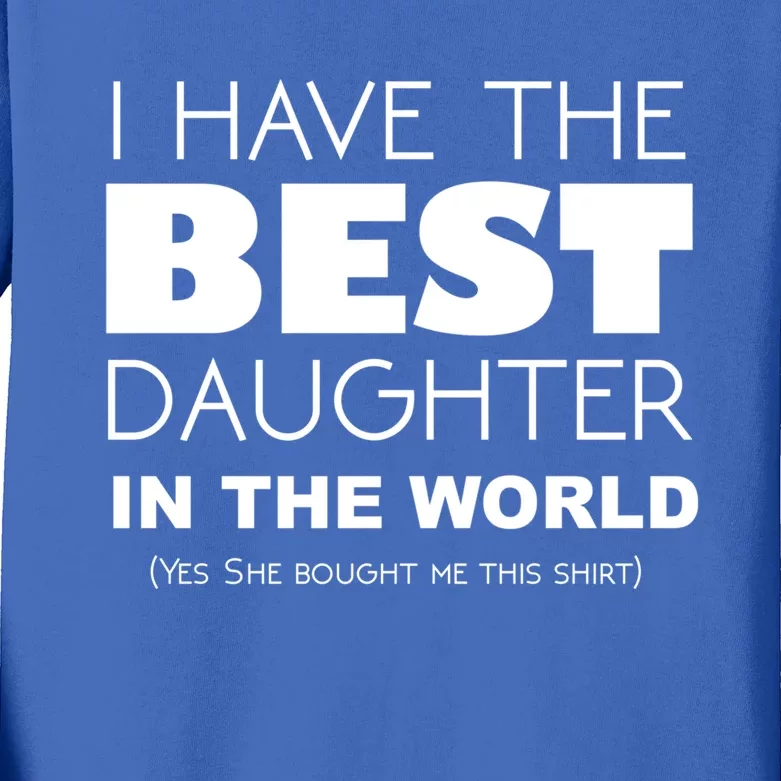 I Have The Best Daughter In The World Funny Cute Gift Kids Long Sleeve Shirt