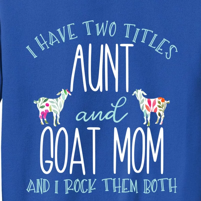 I Have Two Titles Aunt And Goat Mom Gift Cool Auntie Gift Tall Sweatshirt