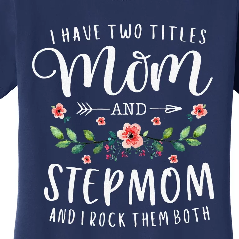 I Have Two Titles Mom And Stepmom Gifts Floral Stepmother Women's T-Shirt