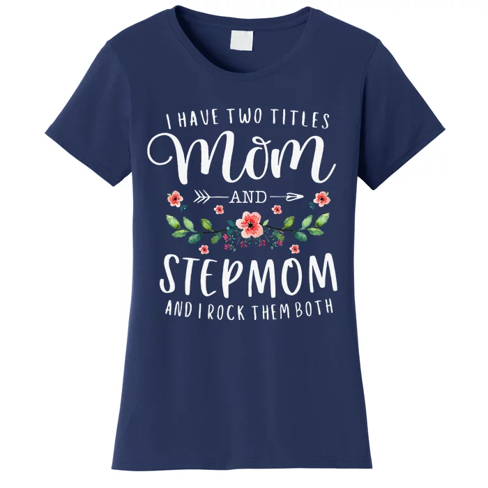 I Have Two Titles Mom And Stepmom Gifts Floral Stepmother Women's T-Shirt