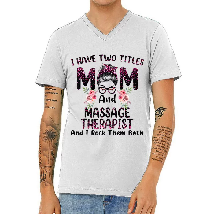 I Have Two Titles Mom & Massage Therapist Floral Mothers day V-Neck T-Shirt