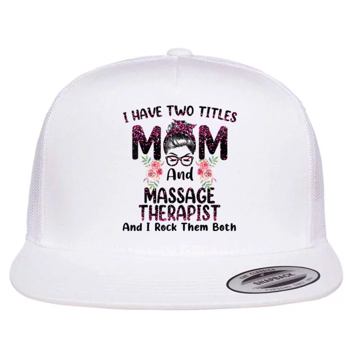 I Have Two Titles Mom & Massage Therapist Floral Mothers day Flat Bill Trucker Hat