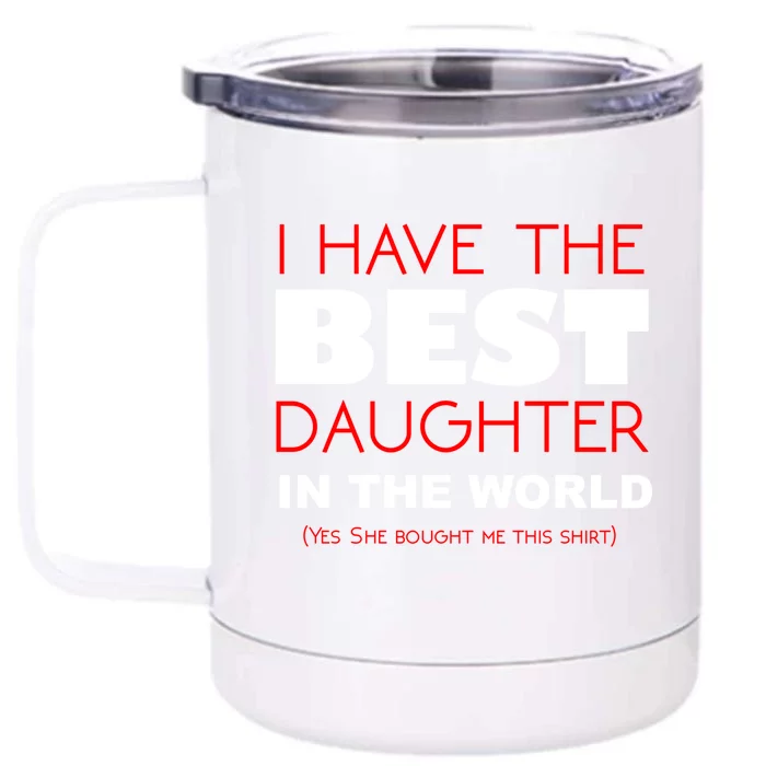 I Have The Best Daughter In The World Funny Meaningful Gift Front & Back 12oz Stainless Steel Tumbler Cup