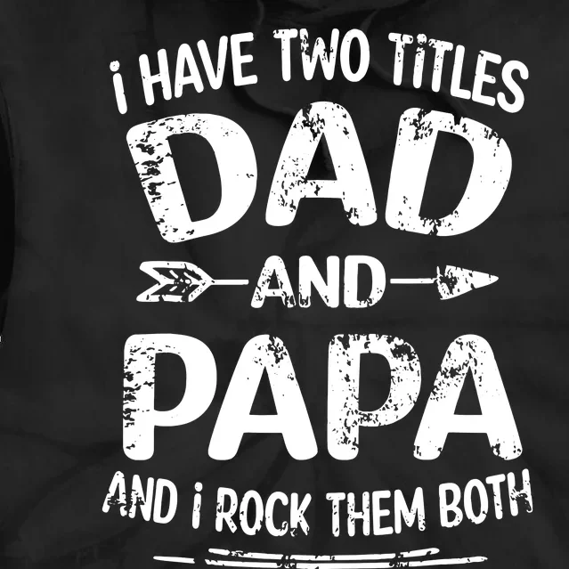 I Have Two Titles Dad And Papa Funny Fathers Day Gift Tie Dye Hoodie