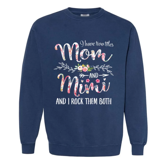 I Have Two Titles Mom And Mimi Floral Decoration Garment-Dyed Sweatshirt