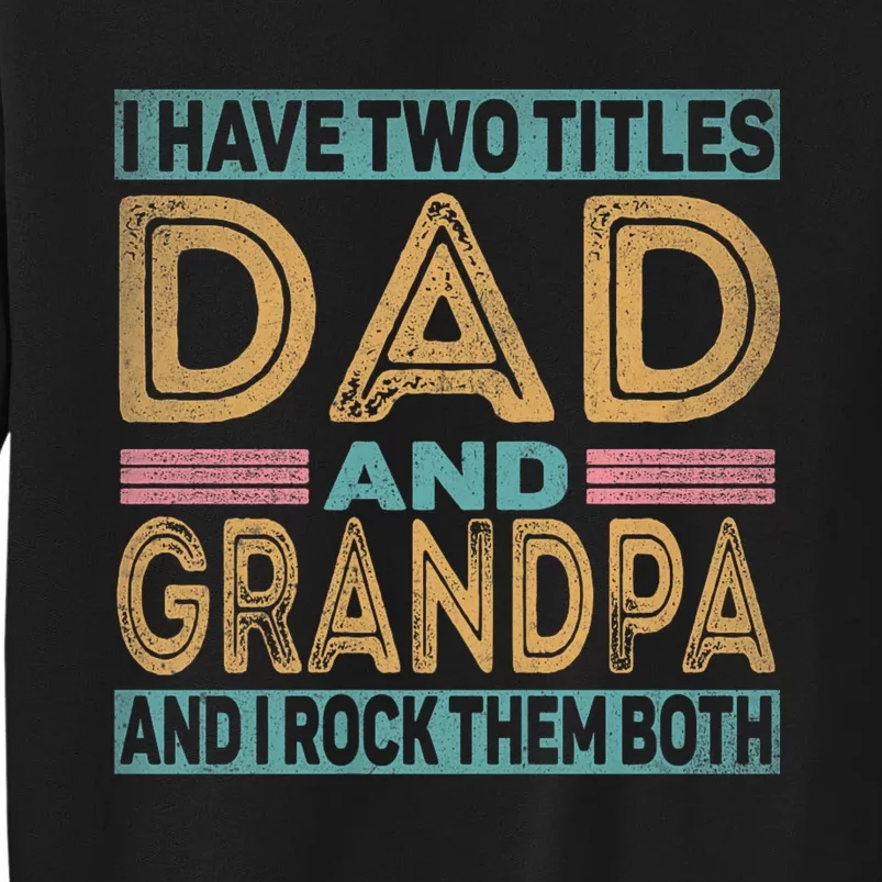 I Have Two Titles Dad And Grandpa Tall Sweatshirt