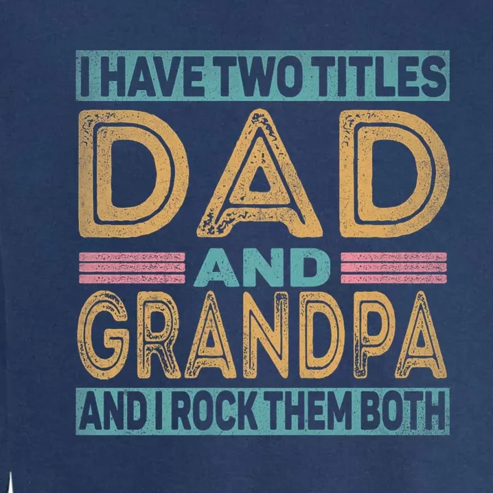 I Have Two Titles Dad And Grandpa Garment-Dyed Sweatshirt