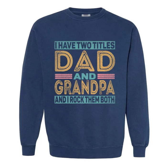 I Have Two Titles Dad And Grandpa Garment-Dyed Sweatshirt