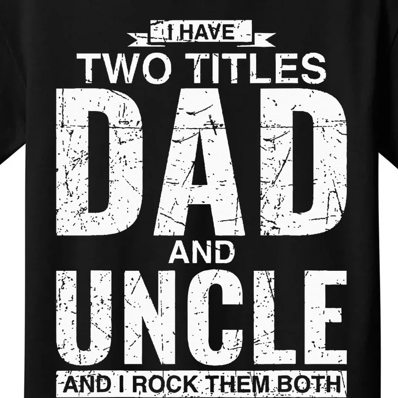 I Have Two Titles Dad And Uncle Father's Day Kids T-Shirt