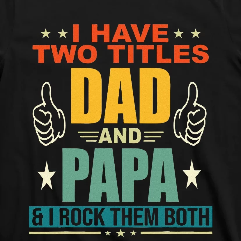 I Have Two Titles Dad And Papa Funny Father's T-Shirt