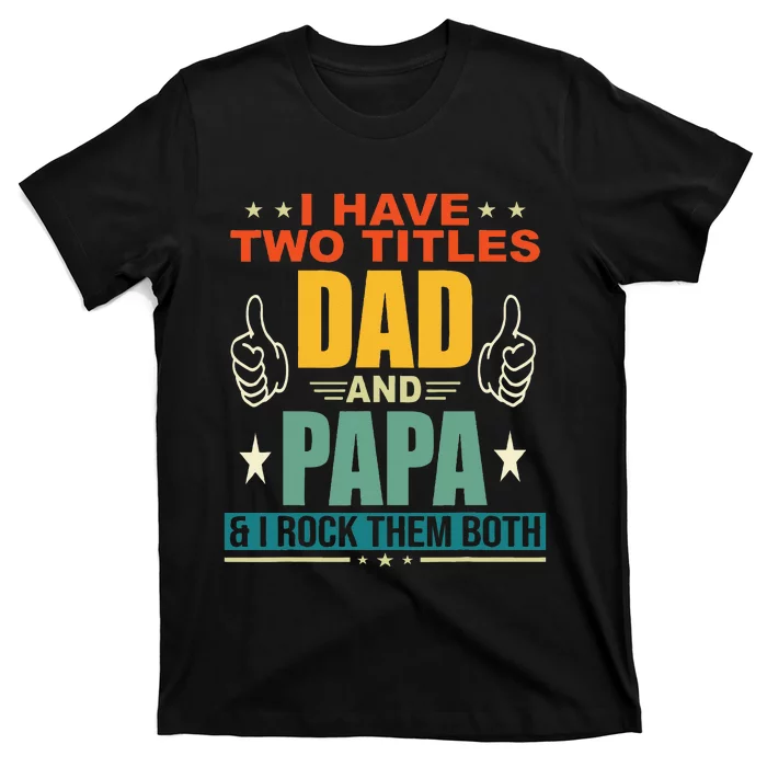 I Have Two Titles Dad And Papa Funny Father's T-Shirt