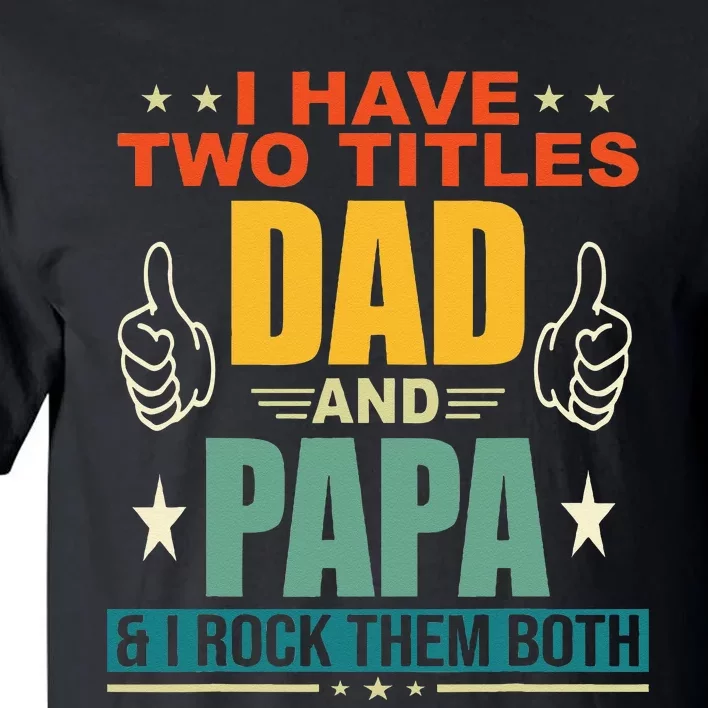 I Have Two Titles Dad And Papa Funny Father's Tall T-Shirt