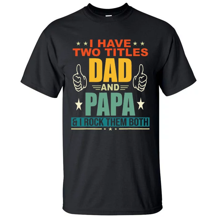 I Have Two Titles Dad And Papa Funny Father's Tall T-Shirt