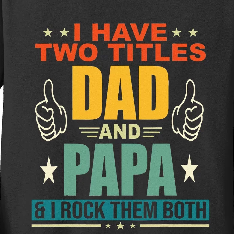 I Have Two Titles Dad And Papa Funny Father's Kids Long Sleeve Shirt