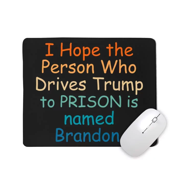 I Hope The Person Who Drives Trump To Prison Named Brandon Mousepad