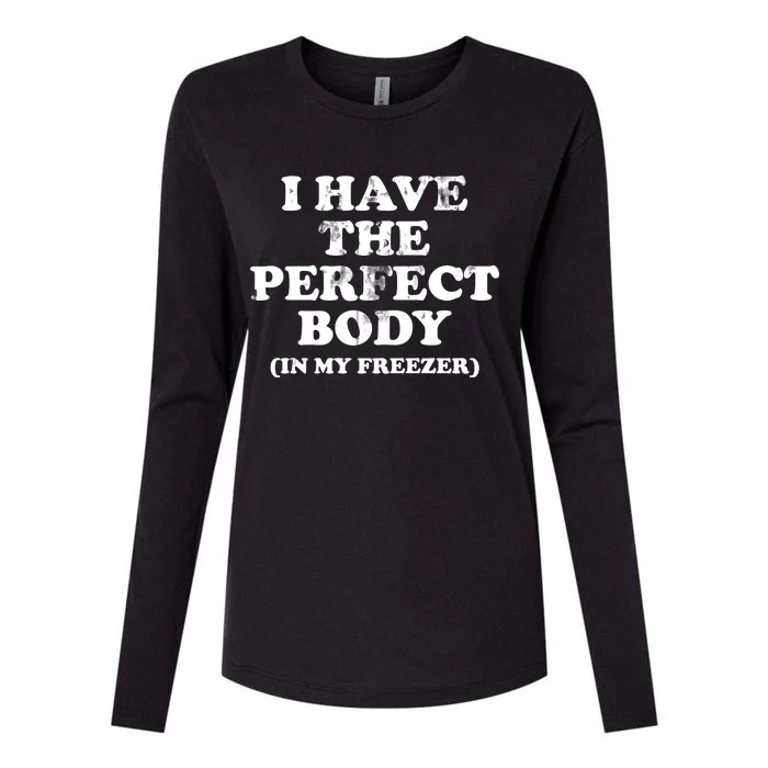 I Have The Perfect Body In My Freezer Funny Womens Cotton Relaxed Long Sleeve T-Shirt