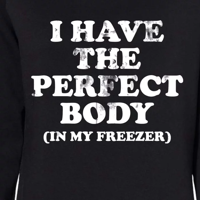 I Have The Perfect Body In My Freezer Funny Womens California Wash Sweatshirt