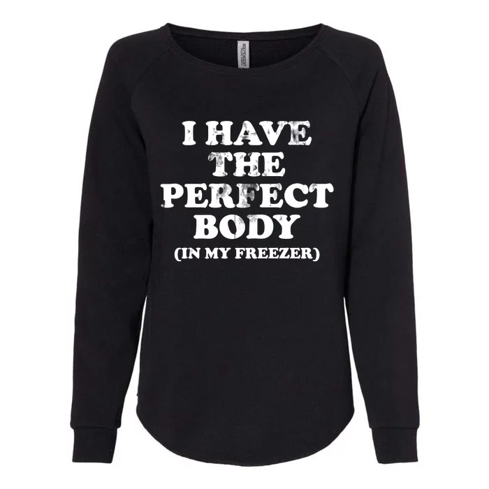 I Have The Perfect Body In My Freezer Funny Womens California Wash Sweatshirt