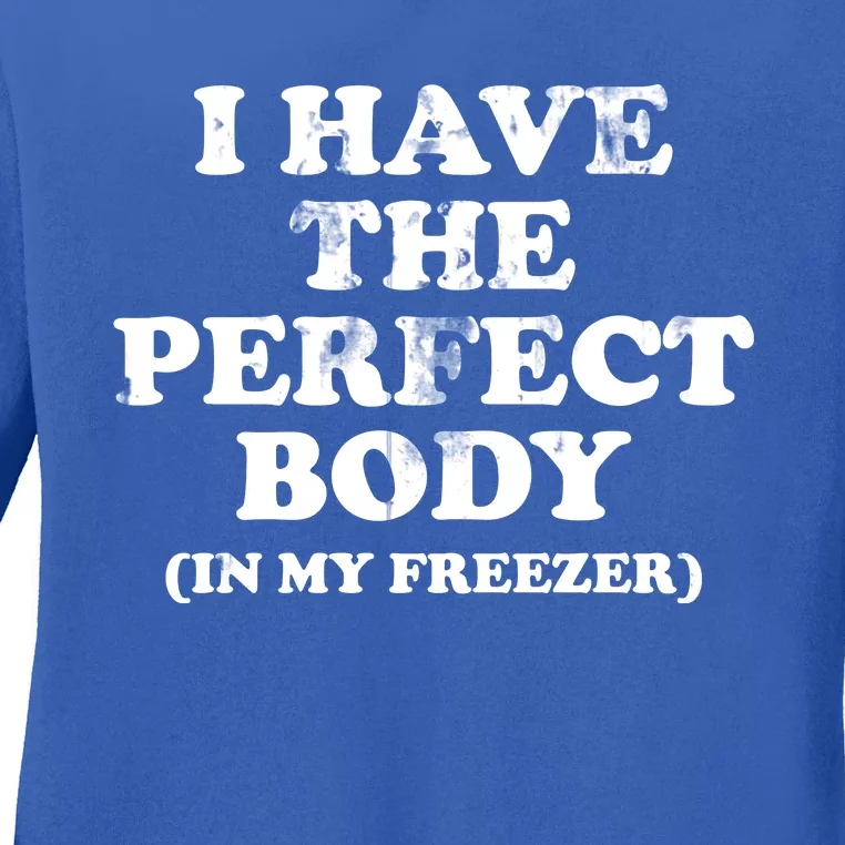 I Have The Perfect Body In My Freezer Funny Ladies Long Sleeve Shirt