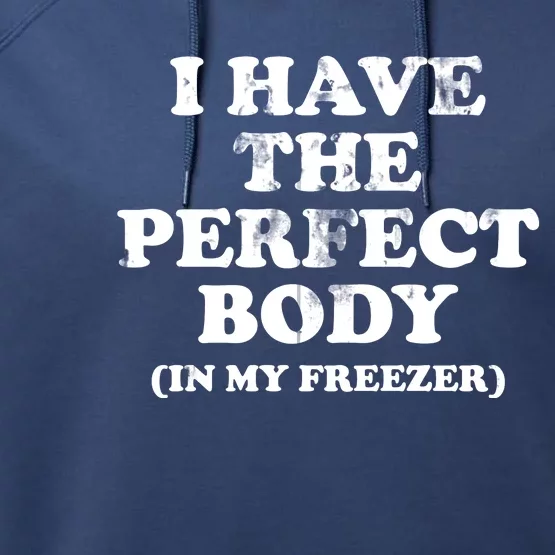 I Have The Perfect Body In My Freezer Funny Performance Fleece Hoodie