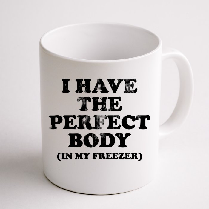 I Have The Perfect Body In My Freezer Funny Front & Back Coffee Mug