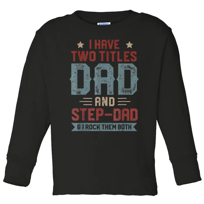 I Have Two Titles Dad And Step Dad Fathers Day Toddler Long Sleeve Shirt