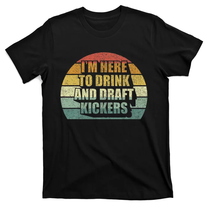 IM Here To Drink And Draft Kickers Funny Fantasy Football T-Shirt