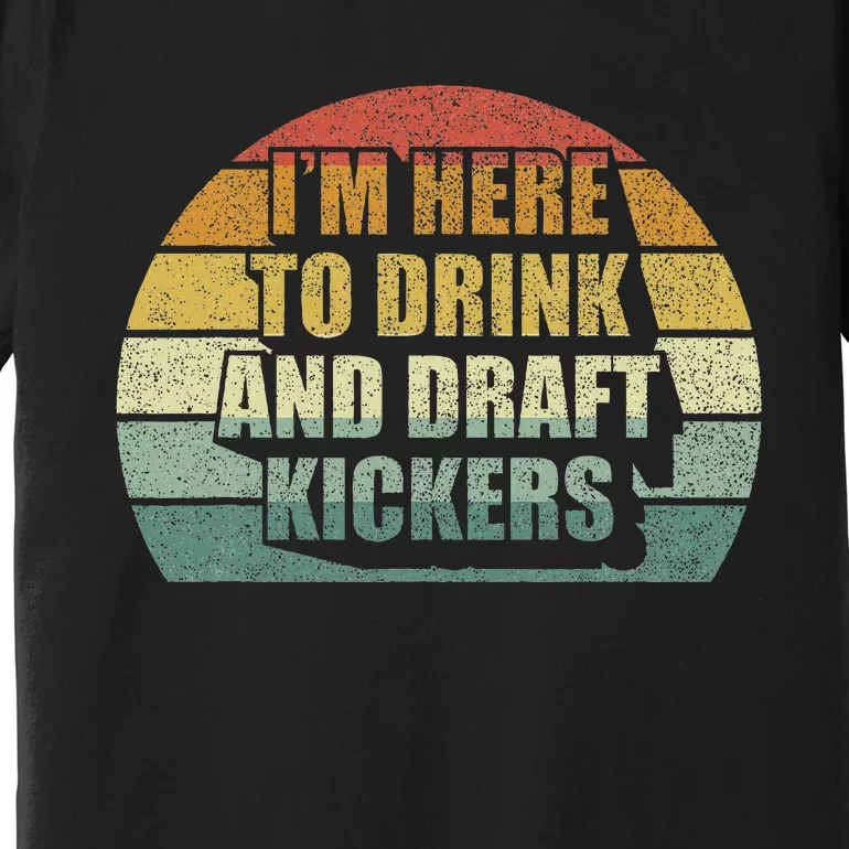 IM Here To Drink And Draft Kickers Funny Fantasy Football Premium T-Shirt