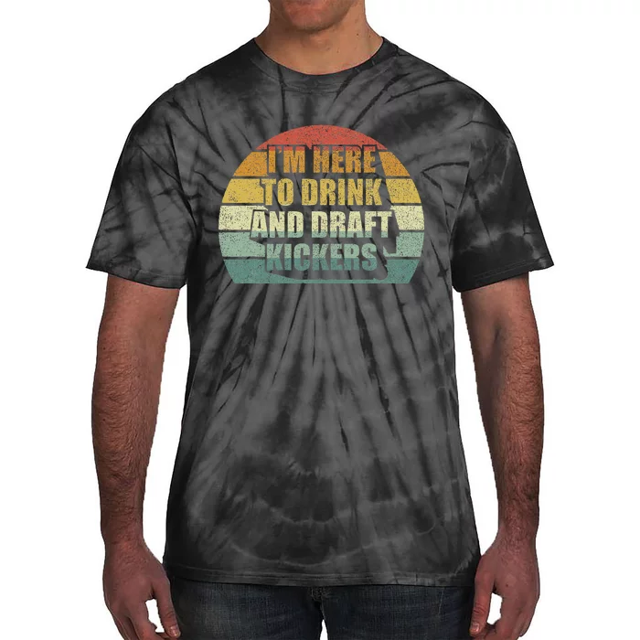 IM Here To Drink And Draft Kickers Funny Fantasy Football Tie-Dye T-Shirt