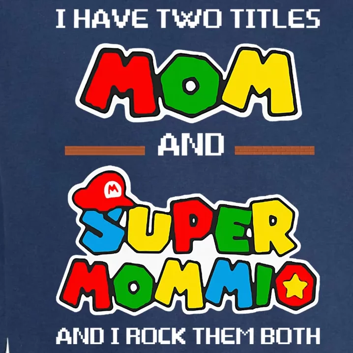 I Have Two Titles Mom And Super Mommio And I Rock Them Both Garment-Dyed Sweatshirt