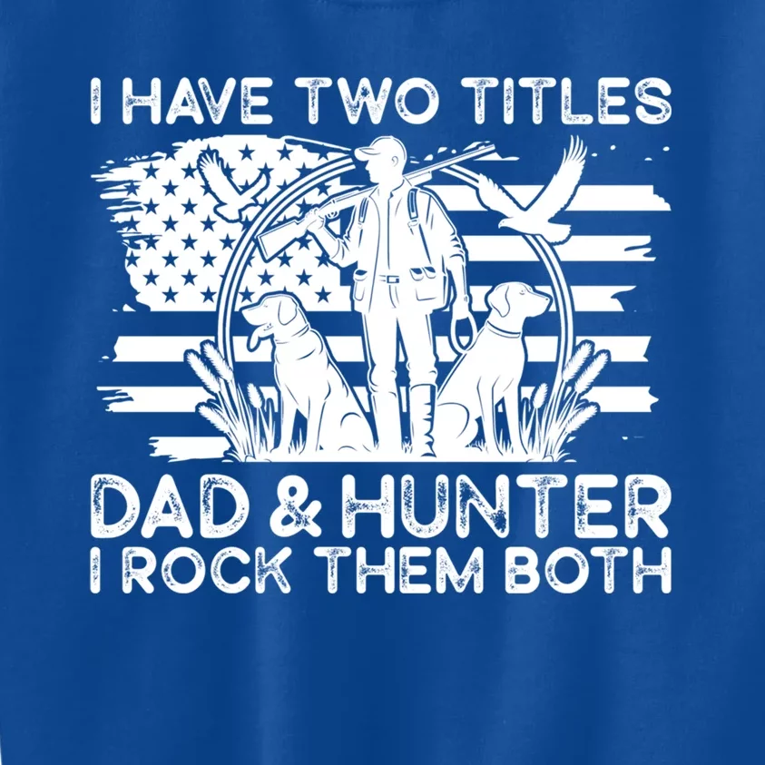 I Have Two Titles Dad And Hunter Hunting FatherS Day Daddy Great Gift Kids Sweatshirt