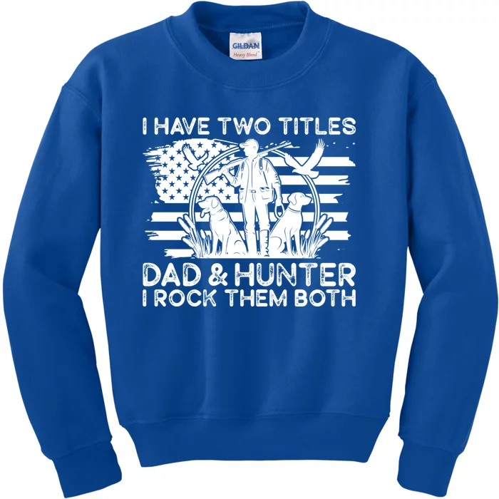 I Have Two Titles Dad And Hunter Hunting FatherS Day Daddy Great Gift Kids Sweatshirt