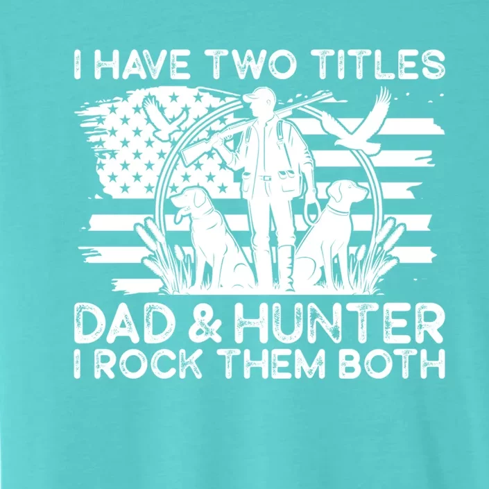 I Have Two Titles Dad And Hunter Hunting FatherS Day Daddy Great Gift ChromaSoft Performance T-Shirt