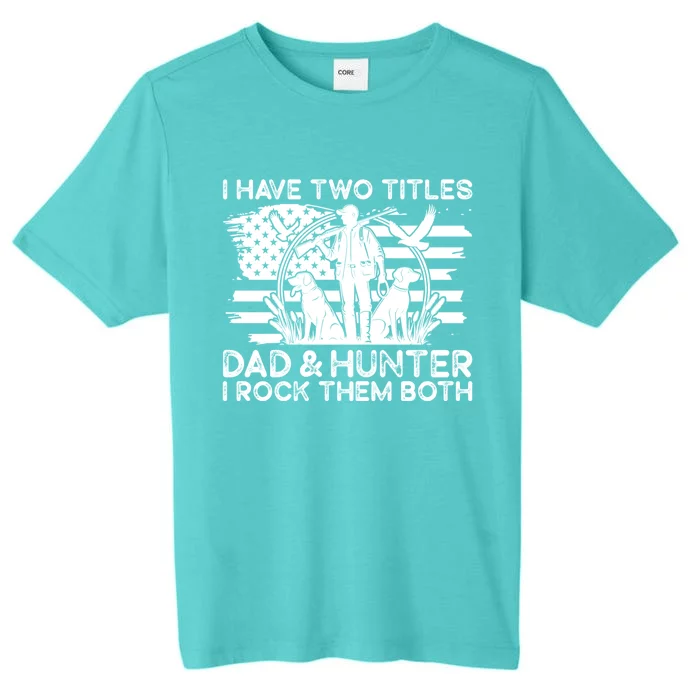 I Have Two Titles Dad And Hunter Hunting FatherS Day Daddy Great Gift ChromaSoft Performance T-Shirt