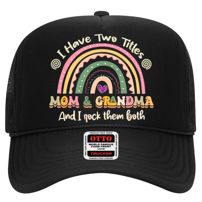 I Have Two Titles Mom And Grandma Rainbow Mothers Day High Crown Mesh Trucker Hat