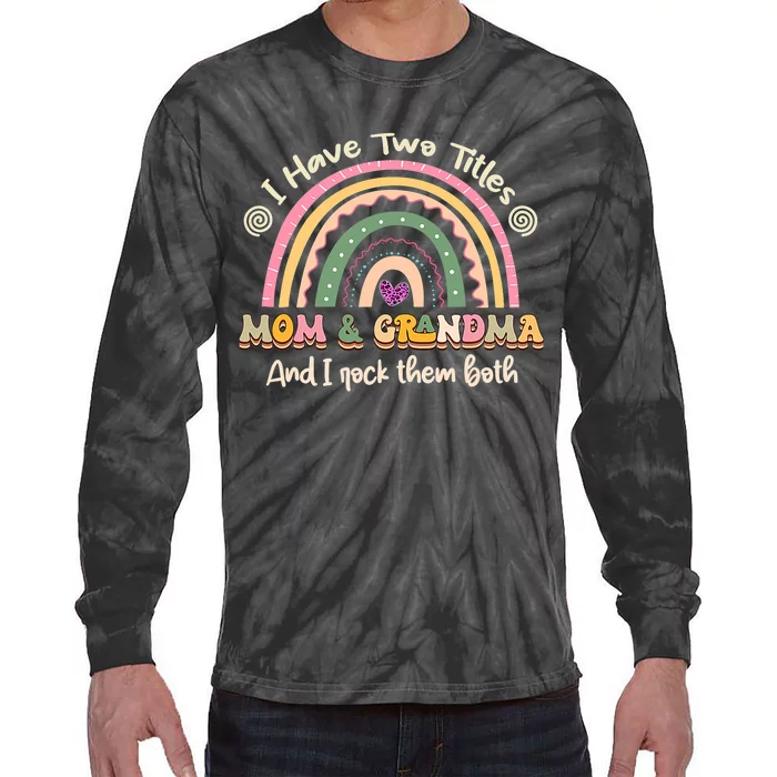 I Have Two Titles Mom And Grandma Rainbow Mothers Day Tie-Dye Long Sleeve Shirt