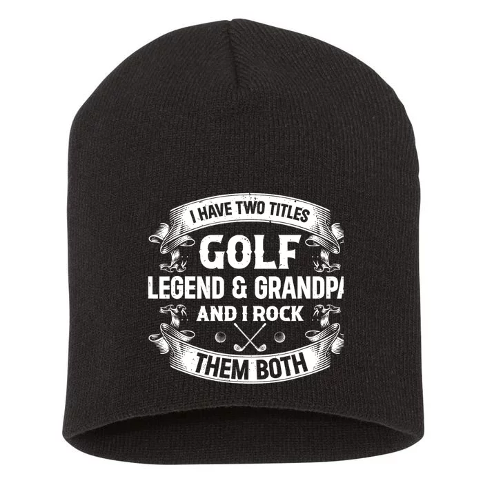 I Have Two Titles Golf Legend & Grandpa Golfer Fathers Day Short Acrylic Beanie