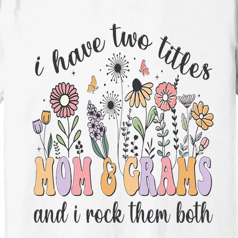 I Have Two Titles Mom And Grams And I Rock Them Both Flowers Premium T-Shirt