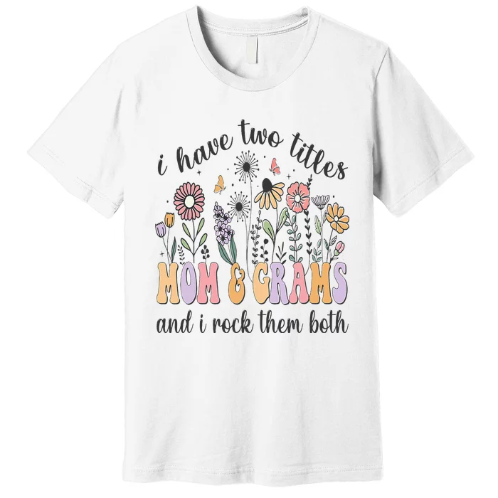 I Have Two Titles Mom And Grams And I Rock Them Both Flowers Premium T-Shirt